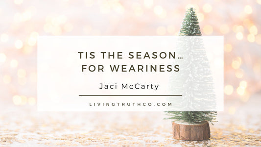 Tis The Season … For Weariness    By Jaci McCarty