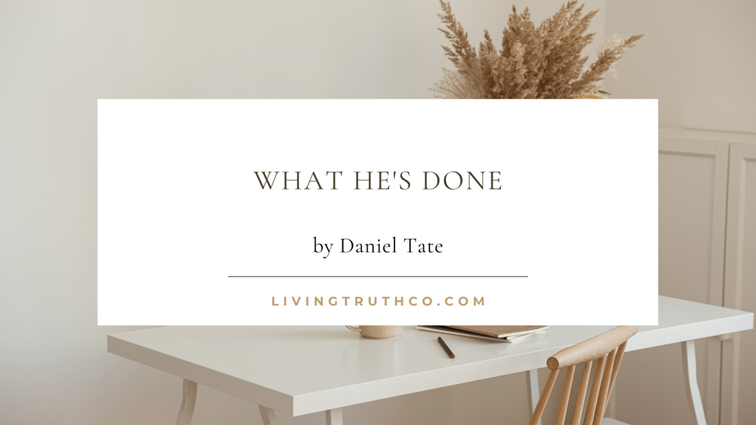 Living Truth Collective What He’s Done Blog by Daniel Tate